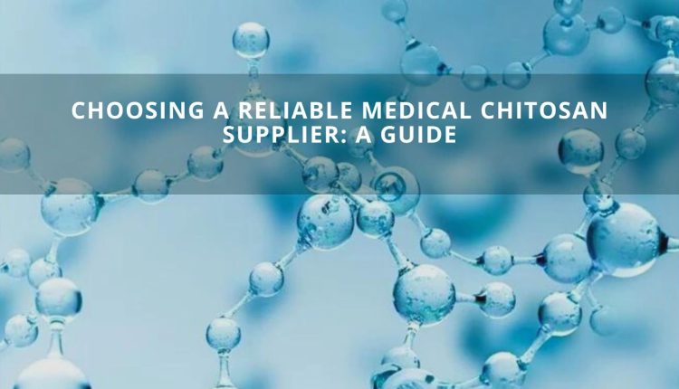 Choosing a Reliable Medical Chitosan Supplier A Guide