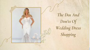 The Dos And Don'ts Of Wedding Dress Shopping